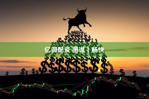 亿润配资 图说丨畅快