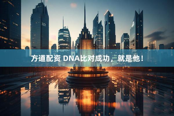 方道配资 DNA比对成功，就是他！